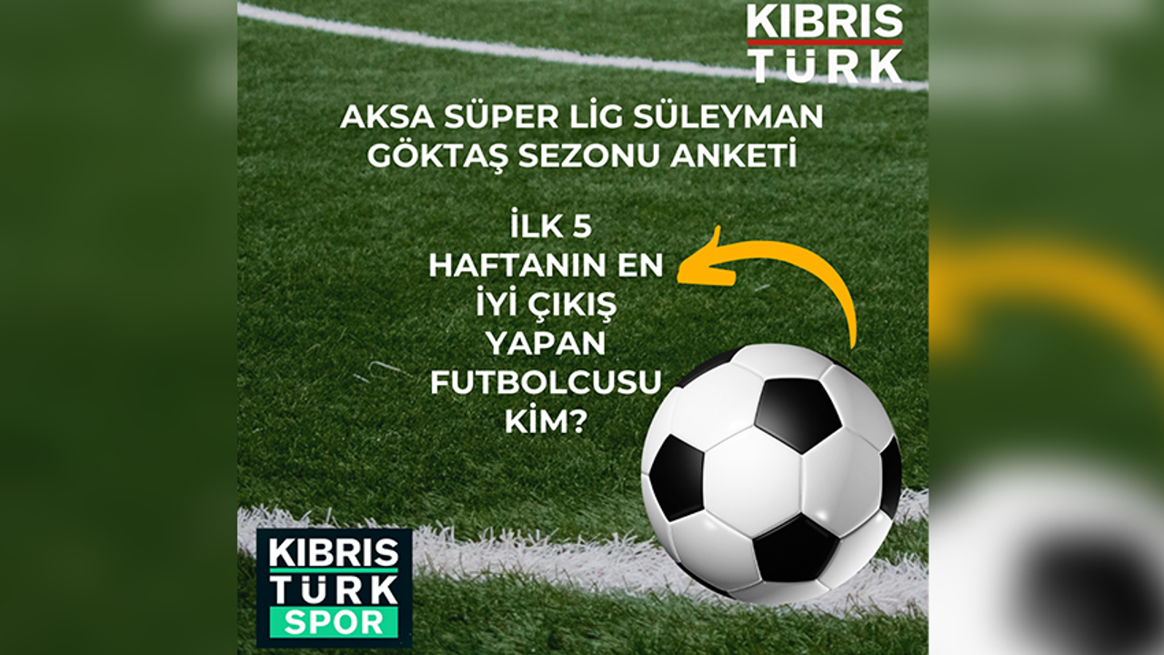 AKSA 1. FUTBOL LİGİ SÜLEYMAN GÖKTAŞ SEZONUNDA, İLK 5 HAFTANIN EN İYİ ÇIKIŞ YAPAN FUTBOLCUSU KİM?