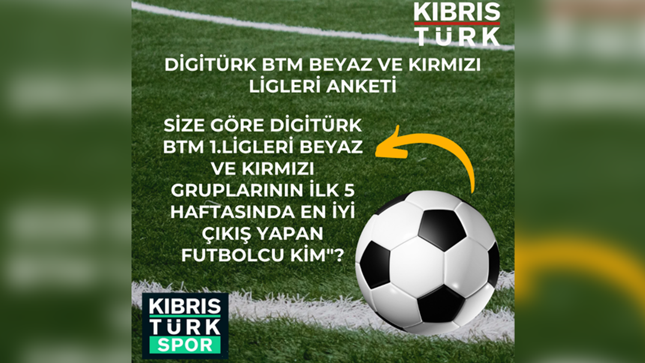 SİZE GÖRE DİGİTÜRK BTM 1.LİGLERİ BEYAZ VE KIRMIZI GRUPLARININ İLK 5 HAFTASINDA EN İYİ ÇIKIŞ YAPAN FUTBOLCU KİM?