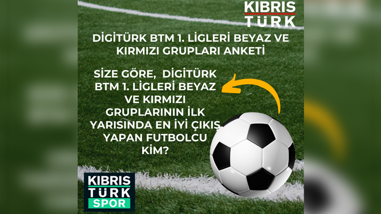 DİGİTÜRK BTM 1.LİGİLERİ BEYAZ VE KIRMIZI GRUPLARININ İLK YARISINDA EN İYİ ÇIKIŞ YAPAN FUTBOLCU KİM?