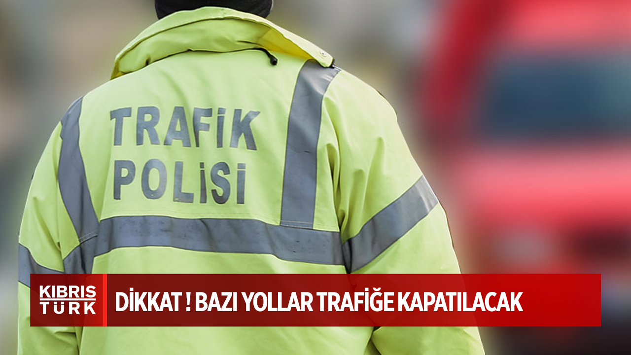 Yarın yarışlar nedeniyle bazı yollar kapanacak