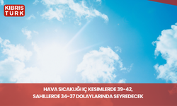 Hava sıcaklığı iç kesimlerde 39-42, sahillerde 34-37 dolaylarında seyredecek