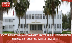 KKTC devletinin Anavatan Türkiye ile birlikte gereken adımları atmaktan imtina etmeyecek
