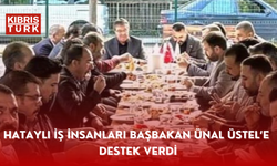 Hataylı iş insanları Başbakan Ünal Üstel'e destek verdi