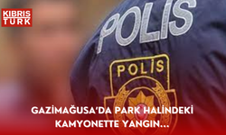 Gazimağusa’da park halindeki kamyonette yangın...