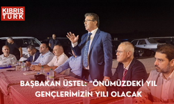 Başbakan Üstel: “Önümüzdeki yıl gençlerimizin yılı olacak... Hükümetimiz gençlere yönelik birçok projeyi hayata geçirec