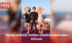 Yılmaz Morgül doğum gününü güzellerle kutladı