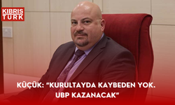 Küçük: “Kurultayda kaybeden yok. UBP kazanacak”