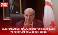 Cumhurbaşkanı Tatar: “Kıbrıs Türk halkı baskı ve tehditlere asla boyun eğmez"