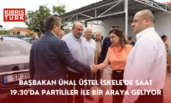 BAŞBAKAN ÜNAL ÜSTEL İSKELE'DE SAAT 19.30 PARTİLİLER İLE BİR ARAYA GELİYOR