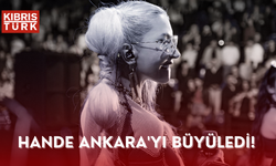 HANDE ANKARA'YI BÜYÜLEDİ!