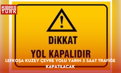 Lefkoşa Kuzey Çevre Yolu yarın 5 saat trafiğe kapatılacak