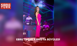 Ebru Yaşar Kıbrıs’ta Büyüledi