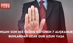 İnsanı son hız ölüme götüren 7 alışkanlık! Bunlardan uzak dur uzun yaşa