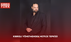 Kıbrıslı Yönetmenden Netflix tepkisi