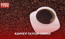 Kahveyi tayfun vurdu!