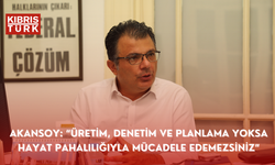 Akansoy: “Üretim, denetim ve planlama yoksa, hayat pahalılığıyla mücadele edemezsiniz”