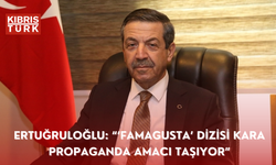 Ertuğruloğlu: “‘Famagusta’ dizisi kara propaganda amacı taşıyor”