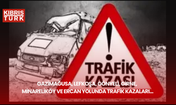 Gazimağusa, Lefkoşa, Gönyeli, Girne, Minareliköy ve Ercan yolunda trafik kazaları...