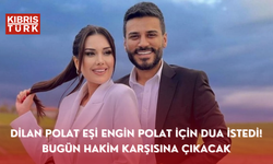 Dilan Polat eşi Engin Polat için dua istedi! Bugün hakim karşısına çıkacak