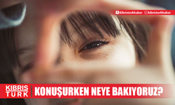 Konuşurken nereye bakıyorsunuz?