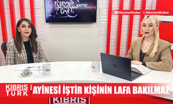 ‘’AYİNESİ İŞTİR KİŞİNİN LAFA BAKILMAZ’’