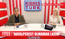 ''ÇOKTA HAYALPEREST OLMAMAK LAZIM''