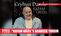 CEYHUN DAMLA’DAN “KAFAM GÜZEL”E ARABESK YORUM!