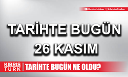 Tarihte bugün ne oldu? 26 Kasım tarihinde dünyada neler oldu? 26 Kasım ne günü?