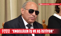 Yücetürk: “Engelliler iş ve aş istiyor”