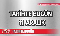 11 Aralık ne günü? Tarihte bugün ne oldu? 11 Aralık tarihinde dünyada neler oldu?