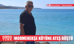 MORMENEKŞE KÖYÜNE ATEŞ DÜŞTÜ