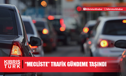 Meclis’te trafik de gündeme taşındı