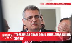 Erhürman: "Kıbrıs sorunu toplumlar arası bir sorun değil, uluslararası bir sorundur"