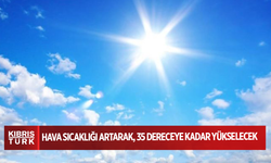 Hava sıcaklığı artarak, 35 dereceye kadar yükselecek