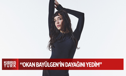 AYBÜKE ALBERE: “OKAN BAYÜLGEN’İN DAYAĞINI YEDİM…”