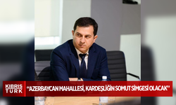 Kahramanmaraş’ta Açılacak Azerbaycan Mahallesi, Kardeşliğin Somut Simgesi Olacak