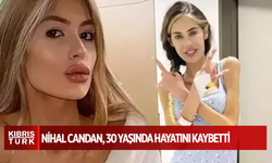 Sosyal Medya Fenomeni Nihal Candan, 30 Yaşında Hayatını Kaybetti