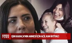Işın Karaca’nın annesi için acil kan ihtiyacı