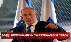 Netanyahu Gazze'nin "tam askeri kontrolünü" istiyor