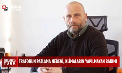 Tuğcu: Güneşköy’deki trafonun patlama nedeni, klimaların yapılmayan bakımı!