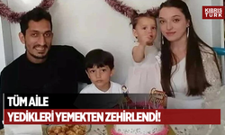 Tüm aile yedikleri yemekten zehirlendi