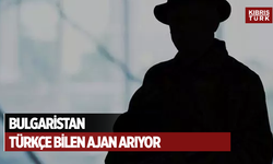 Bulgaristan Türkçe bilen ajan arıyor