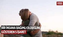Bir insana bağımlı olduğunuzu gösteren 5 işaret
