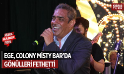 Ege, Colony Misty Bar’da Gönülleri Fethetti