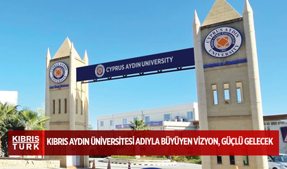 Kıbrıs Aydın Üniversitesi adıyla Büyüyen Vizyon, Güçlü Gelecek