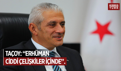 Taçoy: “Erhürman Ciddi Çelişkiler İçinde…”