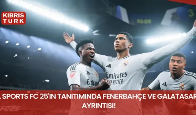 EA Sports FC 25'in tanıtımında Fenerbahçe ve Galatasaray ayrıntısı!