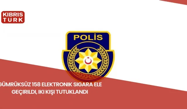 Gümrüksüz 158 elektronik sigara ele geçirildi, iki kişi tutuklandı