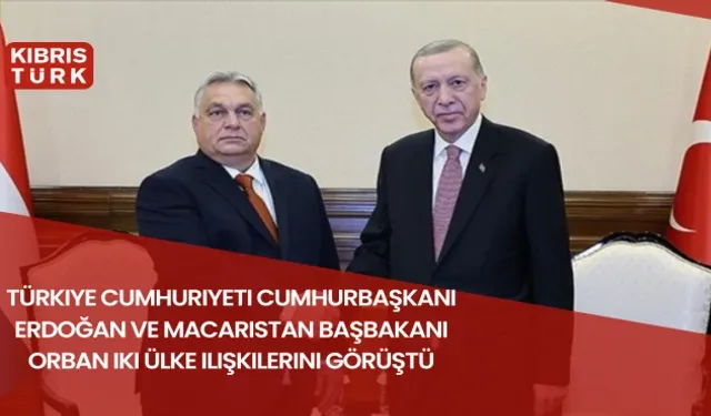 Türkiye Cumhuriyeti Cumhurbaşkanı Erdoğan ve Macaristan Başbakanı Orban iki ülke ilişkilerini görüştü