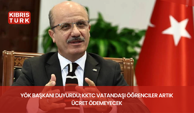 YÖK Başkanı duyurdu: KKTC vatandaşı öğrenciler artık ücret ödemeyecek